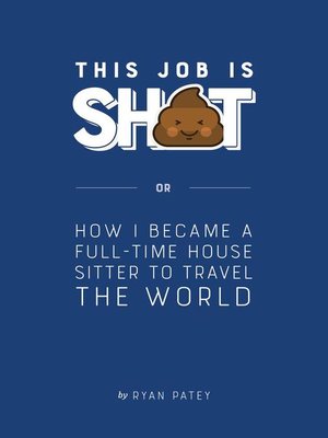 cover image of This Job is Sh*t or How I Became a Full-Time House Sitter to Travel the World